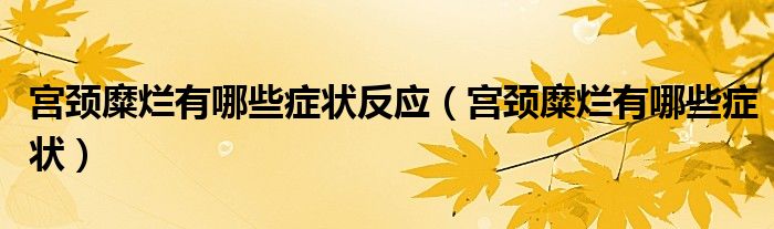 宮頸糜爛有哪些癥狀反應(yīng)（宮頸糜爛有哪些癥狀）