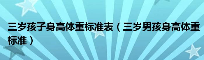 三歲孩子身高體重標(biāo)準表（三歲男孩身高體重標(biāo)準）