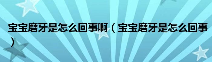 寶寶磨牙是怎么回事啊（寶寶磨牙是怎么回事）