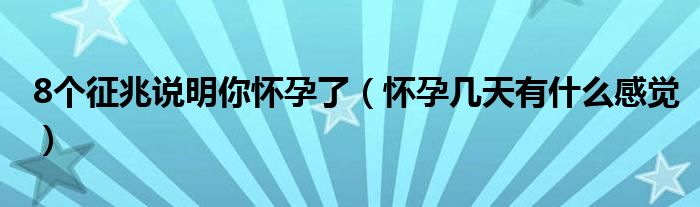 8個(gè)征兆說(shuō)明你懷孕了（懷孕幾天有什么感覺(jué)）