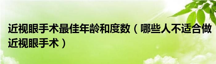 近視眼手術最佳年齡和度數(shù)（哪些人不適合做近視眼手術）