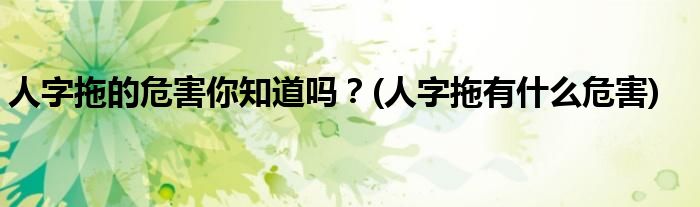 人字拖的危害你知道嗎？(人字拖有什么危害)