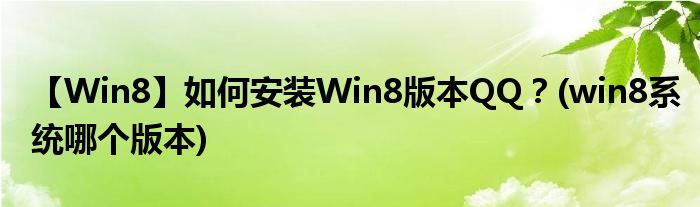 【W(wǎng)in8】如何安裝Win8版本QQ？(win8系統(tǒng)哪個(gè)版本)