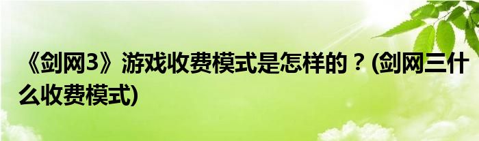 《劍網3》游戲收費模式是怎樣的？(劍網三什么收費模式)