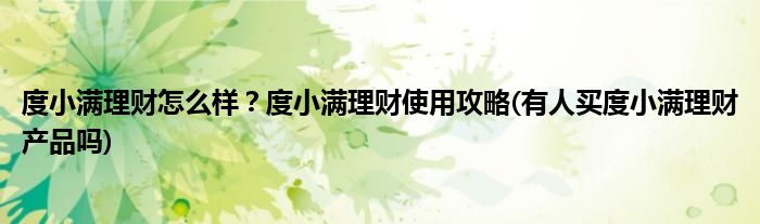 度小滿理財怎么樣？度小滿理財使用攻略(有人買度小滿理財產品嗎)