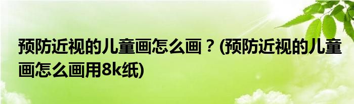 預(yù)防近視的兒童畫(huà)怎么畫(huà)？(預(yù)防近視的兒童畫(huà)怎么畫(huà)用8k紙)