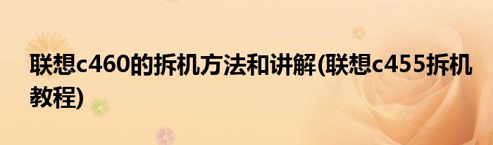 聯(lián)想c460的拆機方法和講解(聯(lián)想c455拆機教程)