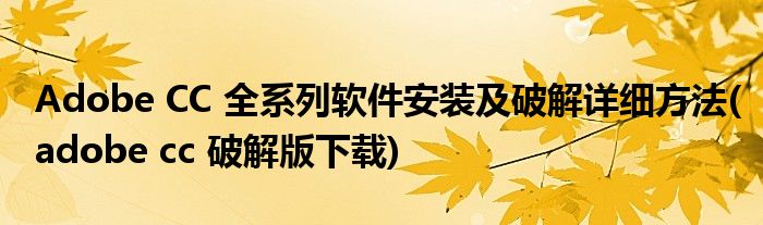 Adobe CC 全系列軟件安裝及破解詳細(xì)方法(adobe cc 破解版下載)