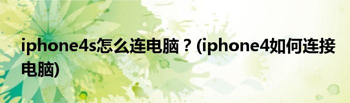 iphone4s怎么連電腦？(iphone4如何連接電腦)