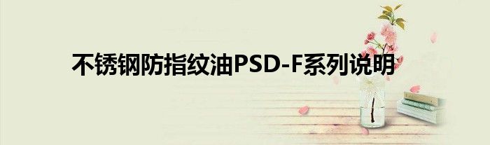 不銹鋼防指紋油PSD-F系列說明