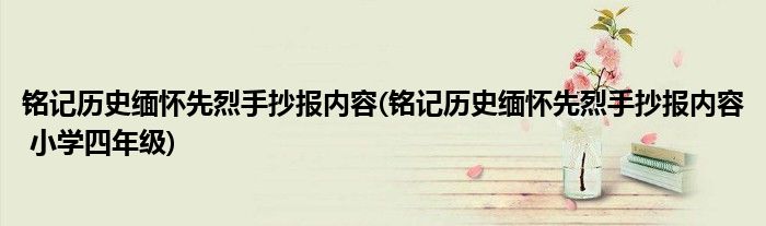 銘記歷史緬懷先烈手抄報內容(銘記歷史緬懷先烈手抄報內容 小學四年級)