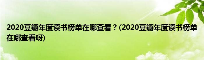 2020豆瓣年度讀書(shū)榜單在哪查看？(2020豆瓣年度讀書(shū)榜單在哪查看呀)