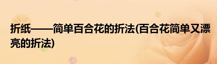 折紙——簡單百合花的折法(百合花簡單又漂亮的折法)