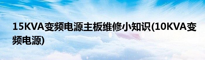 15KVA變頻電源主板維修小知識(10KVA變頻電源)