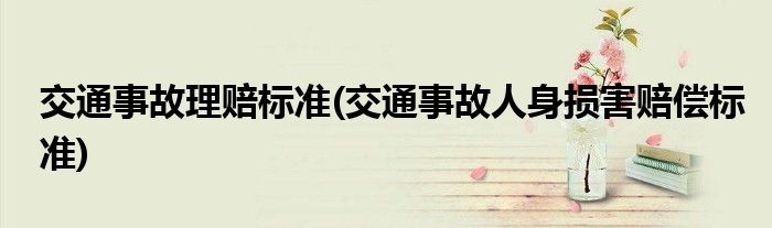 交通事故理賠標(biāo)準(zhǔn)(交通事故人身?yè)p害賠償標(biāo)準(zhǔn))