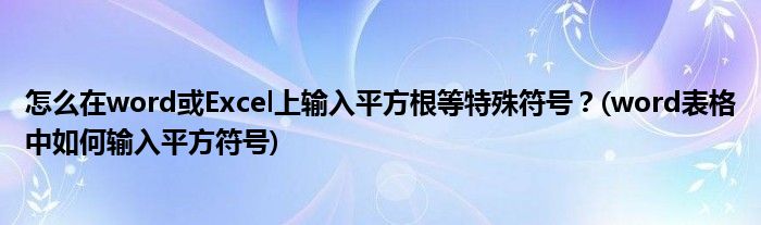 怎么在word或Excel上輸入平方根等特殊符號(hào)？(word表格中如何輸入平方符號(hào))