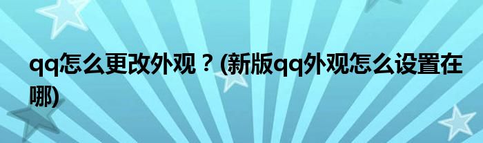 qq怎么更改外觀？(新版qq外觀怎么設(shè)置在哪)