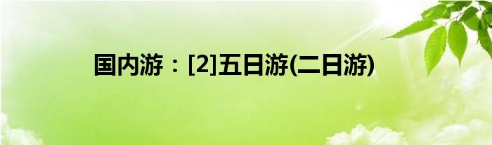 國內(nèi)游：[2]五日游(二日游)