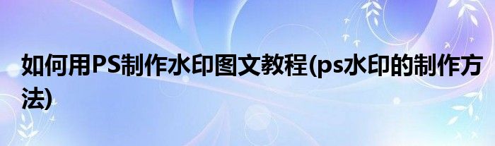 如何用PS制作水印圖文教程(ps水印的制作方法)