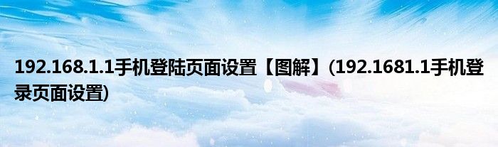 192.168.1.1手機登陸頁面設(shè)置【圖解】(192.1681.1手機登錄頁面設(shè)置)