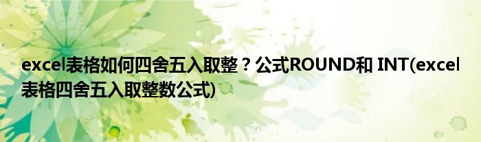 excel表格如何四舍五入取整？公式ROUND和 INT(excel表格四舍五入取整數(shù)公式)