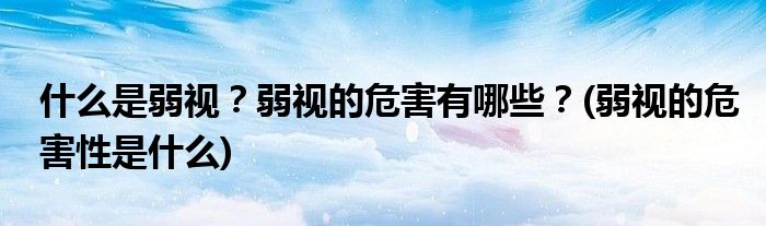 什么是弱視？弱視的危害有哪些？(弱視的危害性是什么)