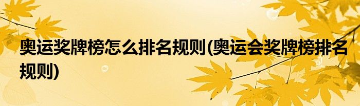 奧運(yùn)獎(jiǎng)牌榜怎么排名規(guī)則(奧運(yùn)會(huì)獎(jiǎng)牌榜排名規(guī)則)