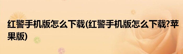 紅警手機(jī)版怎么下載(紅警手機(jī)版怎么下載?蘋果版)