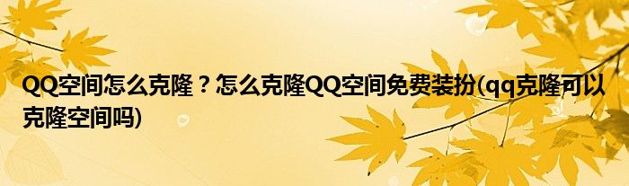 QQ空間怎么克??？怎么克隆QQ空間免費裝扮(qq克隆可以克隆空間嗎)