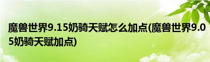 魔獸世界9.15奶騎天賦怎么加點(diǎn)(魔獸世界9.05奶騎天賦加點(diǎn))