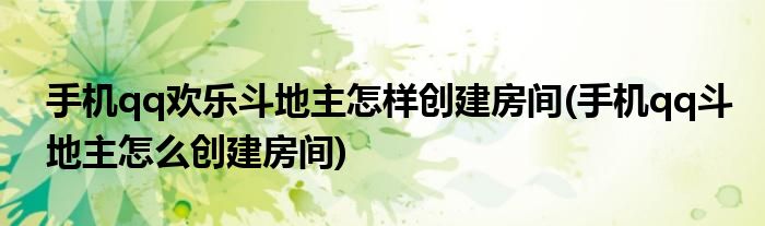 手機(jī)qq歡樂斗地主怎樣創(chuàng)建房間(手機(jī)qq斗地主怎么創(chuàng)建房間)