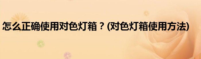 怎么正確使用對(duì)色燈箱？(對(duì)色燈箱使用方法)