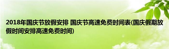 2018年國慶節(jié)放假安排 國慶節(jié)高速免費時間表(國慶假期放假時間安排高速免費時間)