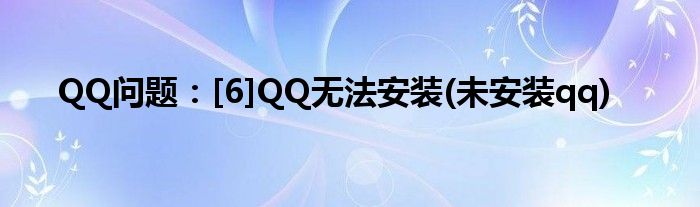 QQ問(wèn)題：[6]QQ無(wú)法安裝(未安裝qq)