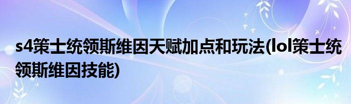 s4策士統(tǒng)領(lǐng)斯維因天賦加點(diǎn)和玩法(lol策士統(tǒng)領(lǐng)斯維因技能)