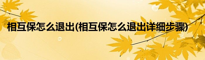 相互保怎么退出(相互保怎么退出詳細(xì)步驟)