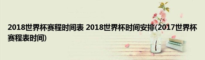2018世界杯賽程時(shí)間表 2018世界杯時(shí)間安排(2017世界杯賽程表時(shí)間)