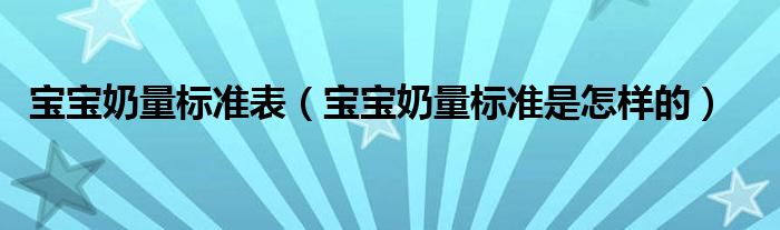 寶寶奶量標(biāo)準(zhǔn)表（寶寶奶量標(biāo)準(zhǔn)是怎樣的）