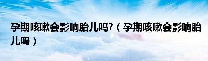 孕期咳嗽會(huì)影響胎兒?jiǎn)?（孕期咳嗽會(huì)影響胎兒?jiǎn)幔?class='thumb lazy' /></a>
		    <header>
		<h2><a  href=