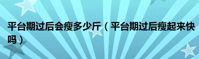 平臺(tái)期過(guò)后會(huì)瘦多少斤（平臺(tái)期過(guò)后瘦起來(lái)快嗎）