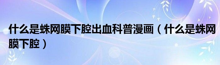 什么是蛛網膜下腔出血科普漫畫（什么是蛛網膜下腔）