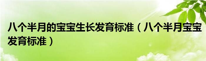 八個(gè)半月的寶寶生長(zhǎng)發(fā)育標(biāo)準(zhǔn)（八個(gè)半月寶寶發(fā)育標(biāo)準(zhǔn)）