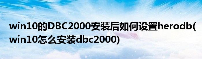 win10的DBC2000安裝后如何設(shè)置herodb(win10怎么安裝dbc2000)
