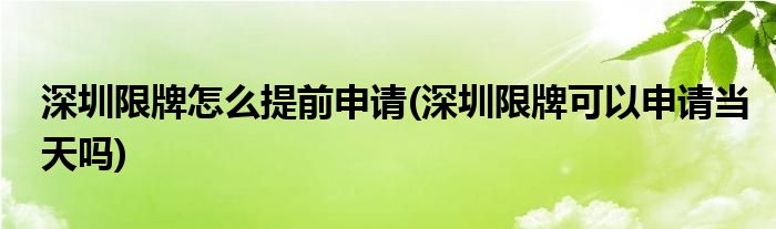深圳限牌怎么提前申請(深圳限牌可以申請當(dāng)天嗎)