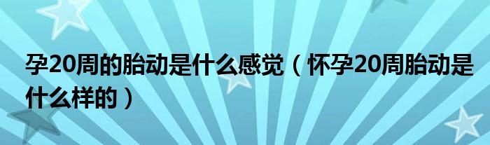 孕20周的胎動是什么感覺（懷孕20周胎動是什么樣的）