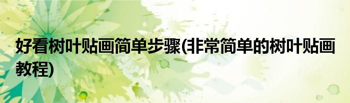 好看樹葉貼畫簡單步驟(非常簡單的樹葉貼畫 教程)
