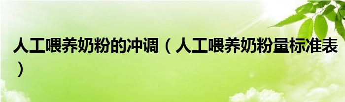 人工喂養(yǎng)奶粉的沖調（人工喂養(yǎng)奶粉量標準表）