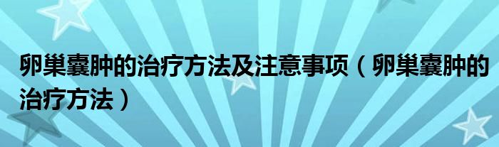 卵巢囊腫的治療方法及注意事項（卵巢囊腫的治療方法）