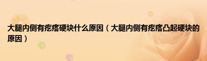 大腿內(nèi)側(cè)有疙瘩硬塊什么原因（大腿內(nèi)側(cè)有疙瘩凸起硬塊的原因）