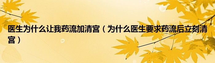 醫(yī)生為什么讓我藥流加清宮（為什么醫(yī)生要求藥流后立刻清宮）